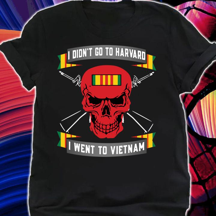 I didn't go to Harvard i went to Vietnam t-shirt shirt