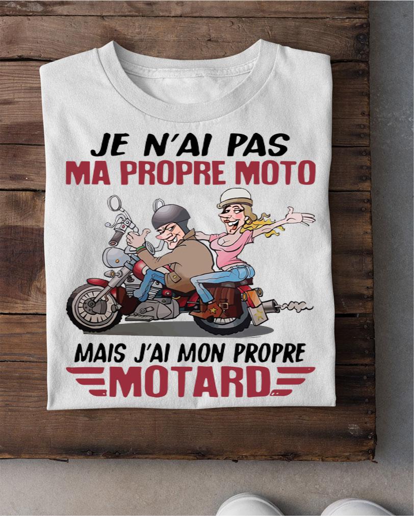 Je Nai Pas Ma Propre Moto Mais Jai Mon Propre Motard t-shirt shirt