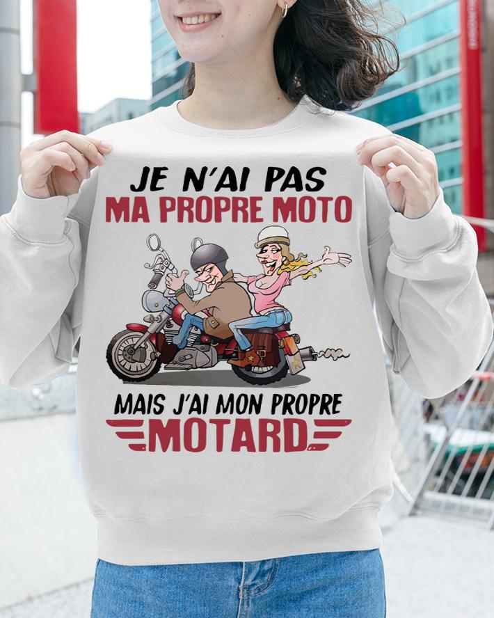 Je Nai Pas Ma Propre Moto Mais Jai Mon Propre Motard t-shirt sweatshirt