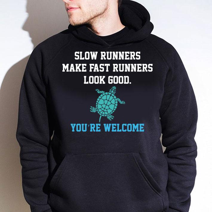 Slow runners make fast runners look good you're welcome t-shirt hoodie