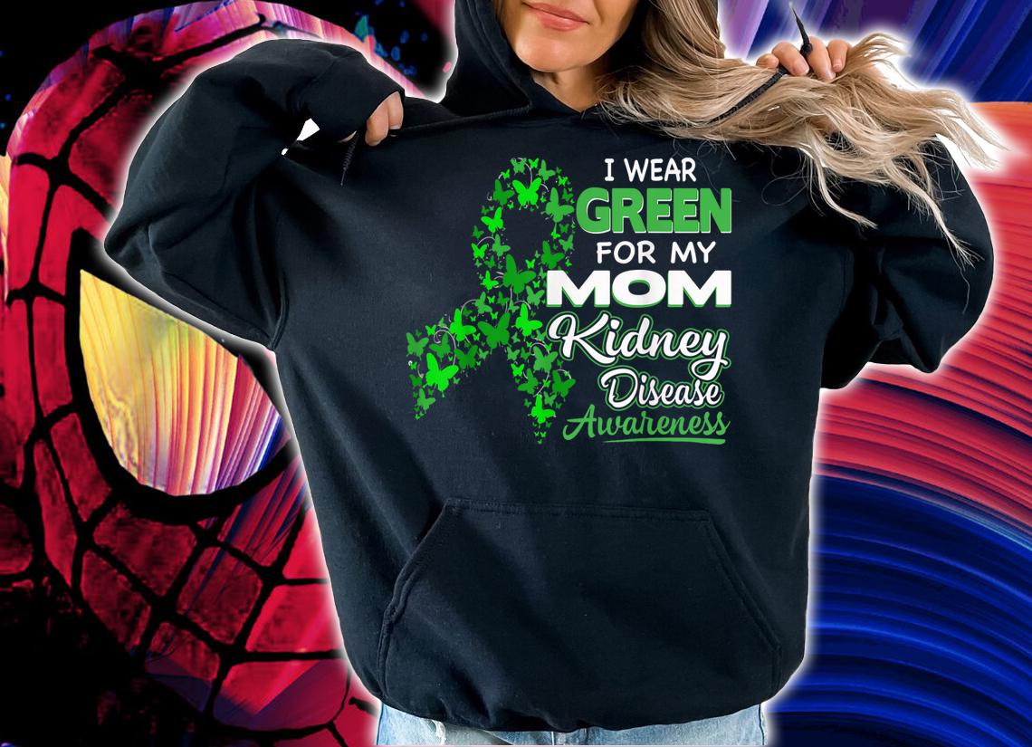 I Wear Green For My Mom - Kidney Disease Awareness t-shirt hoodie