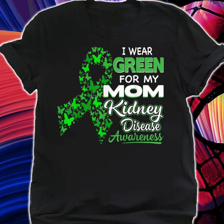 I Wear Green For My Mom - Kidney Disease Awareness t-shirt shirt