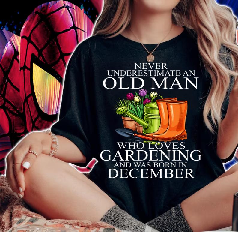 Never Underestimate An Old Man Who Loves Gardening And Was Born In December Flower t-shirt woman shirt