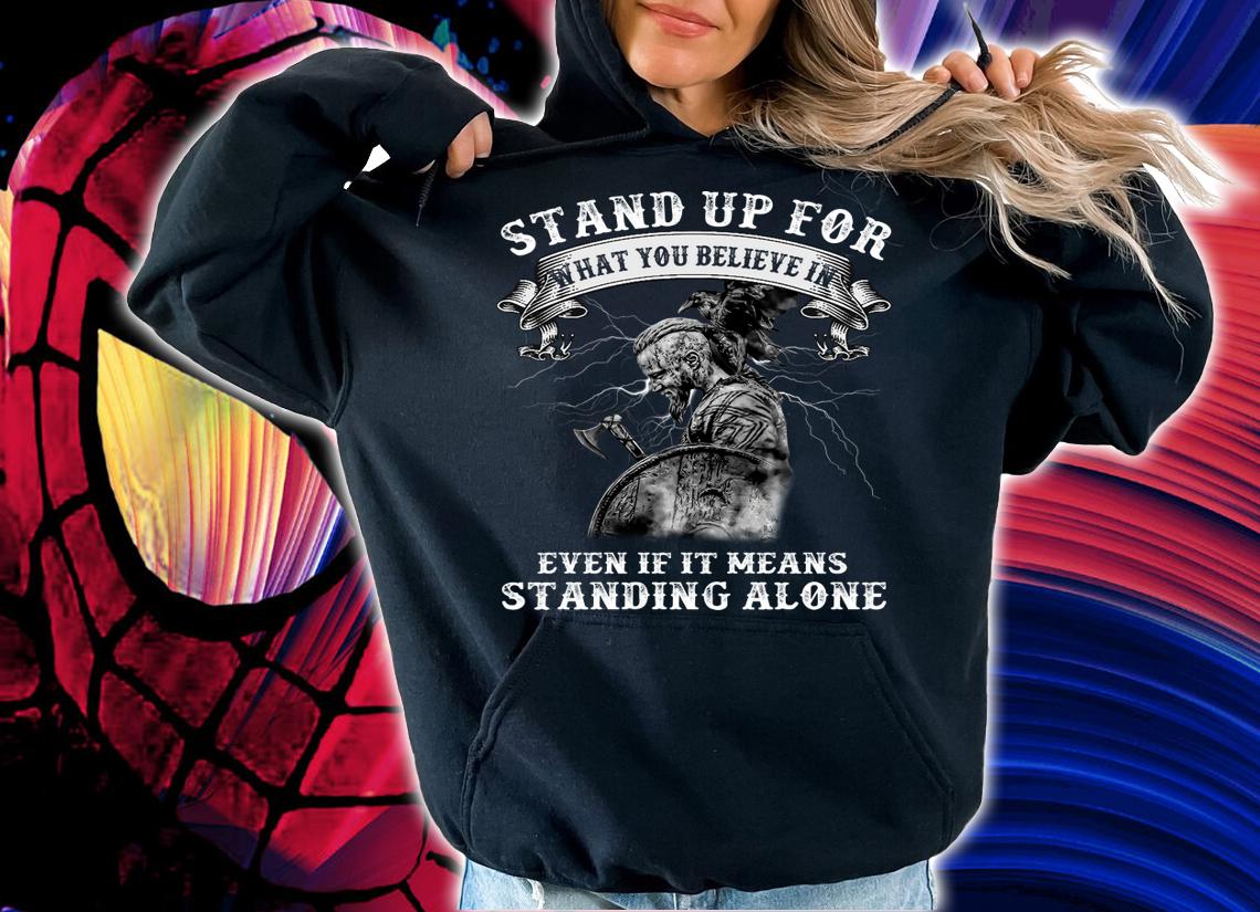 Warrior Stand Up For What You Believe In Even If It Means Standing Alone t-shirt hoodie