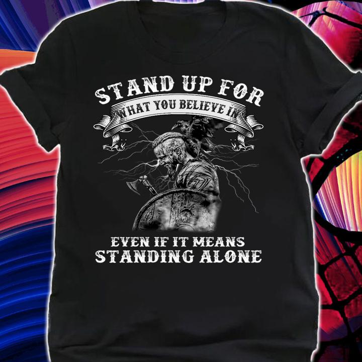 Warrior Stand Up For What You Believe In Even If It Means Standing Alone t-shirt shirt