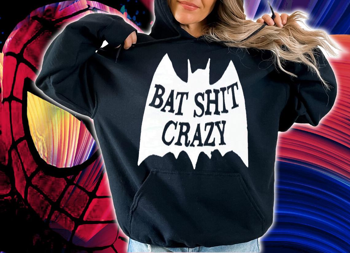 Bad shit crazy shirt t-shirt hoodie