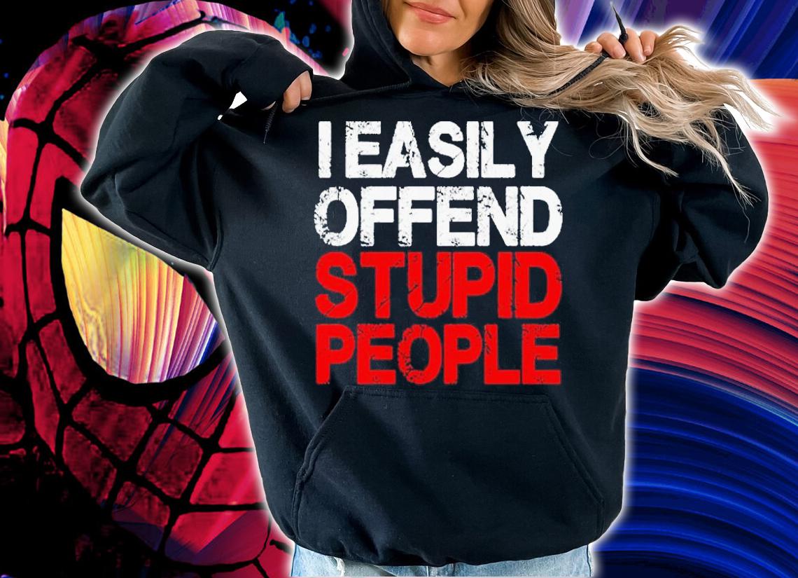 Easily offend stupid people shirt t-shirt hoodie