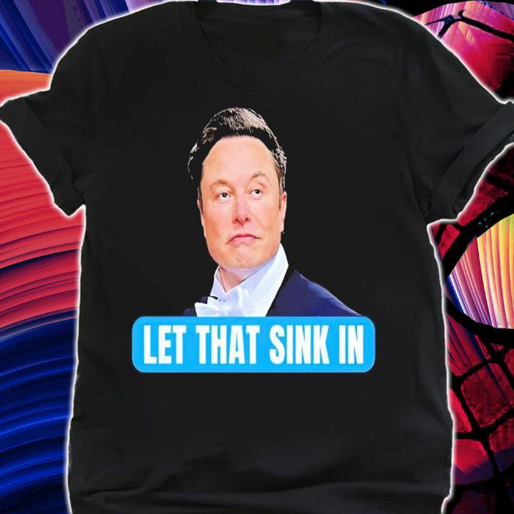 Elon Musk let that sink in Chiefs Twit shirt t-shirt shirt