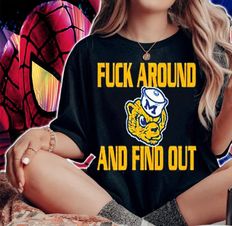 Fuck Around And Find Out Michigan Wolverines Shirt t-shirt woman shirt