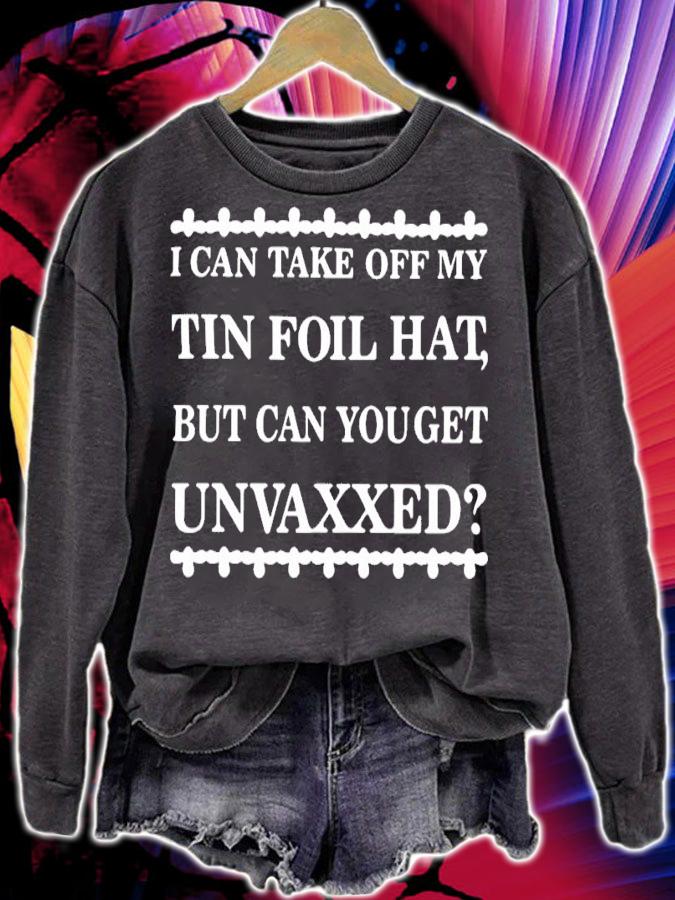 I Can Take Off My Tin Foil Hat But Can You Get Unvaxxed Shirt t-shirt sweatshirt