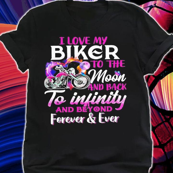 I love my biker to the moon and back to infinity and beyond forever ever shirt t-shirt shirt