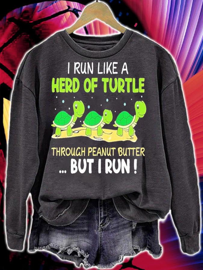 I run like a herd of turtle through peanut butter but I run shirt t-shirt sweatshirt