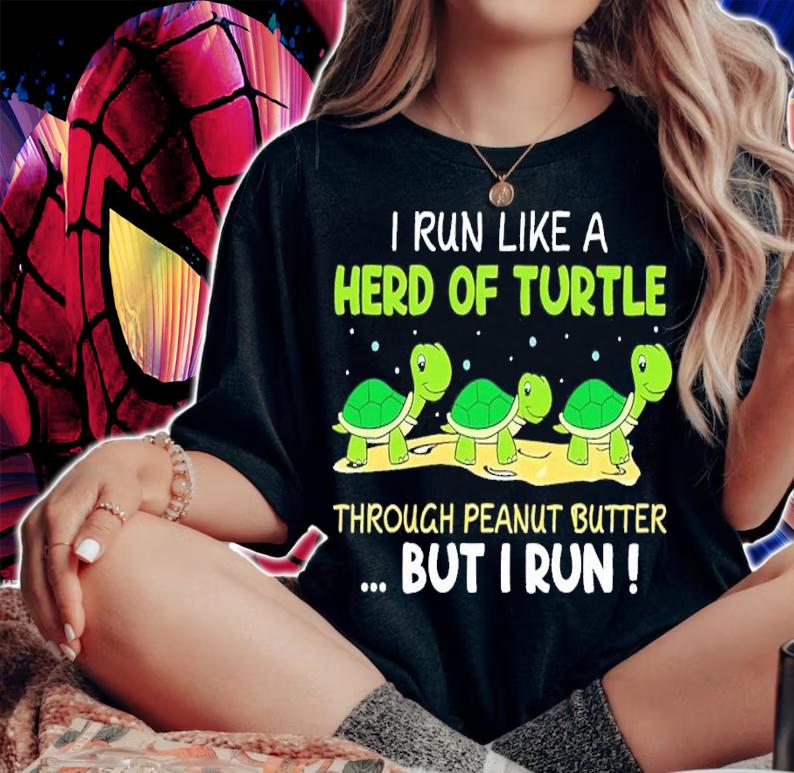 I run like a herd of turtle through peanut butter but I run shirt t-shirt woman shirt