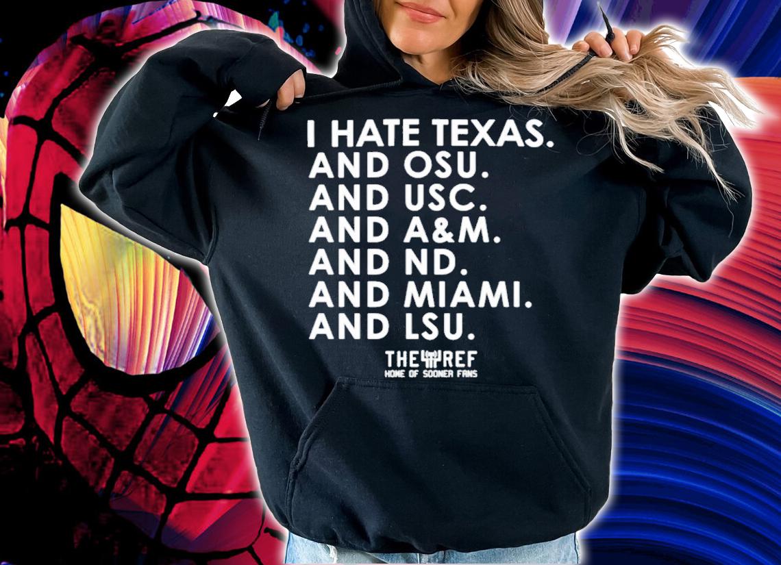 I Hate Texas And OSY And USC And A&M And ND And Miami And LSU Shirt t-shirt hoodie