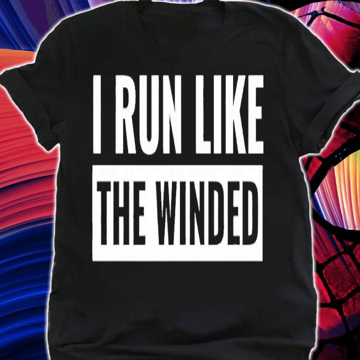 I run like the winded shirt t-shirt shirt