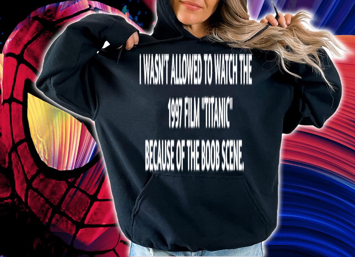 I wasn't allowed to watch the 1997 film Titanic shirt t-shirt hoodie