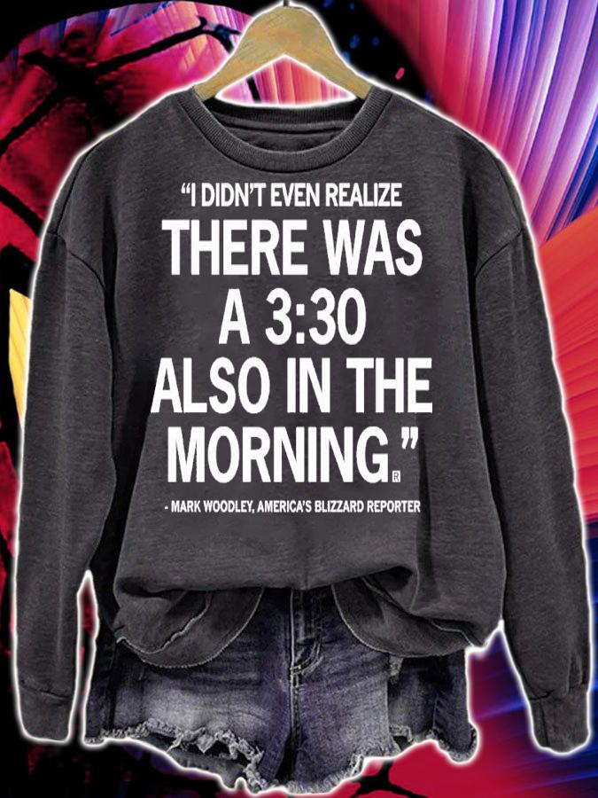 Mark Woodley I Didn't Even Realize There Was A 3 30 Also In The Morning Shirt t-shirt sweatshirt