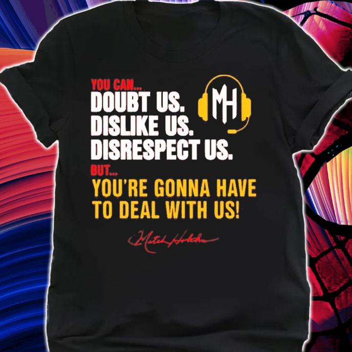 Mitch Holthus You Can Doubt Us Dislike Us Disrespect Us Shirt t-shirt