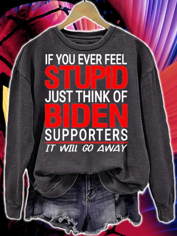If you ever feel stupid just think of Biden supporters it will go away shirt t-shirt sweatshirt
