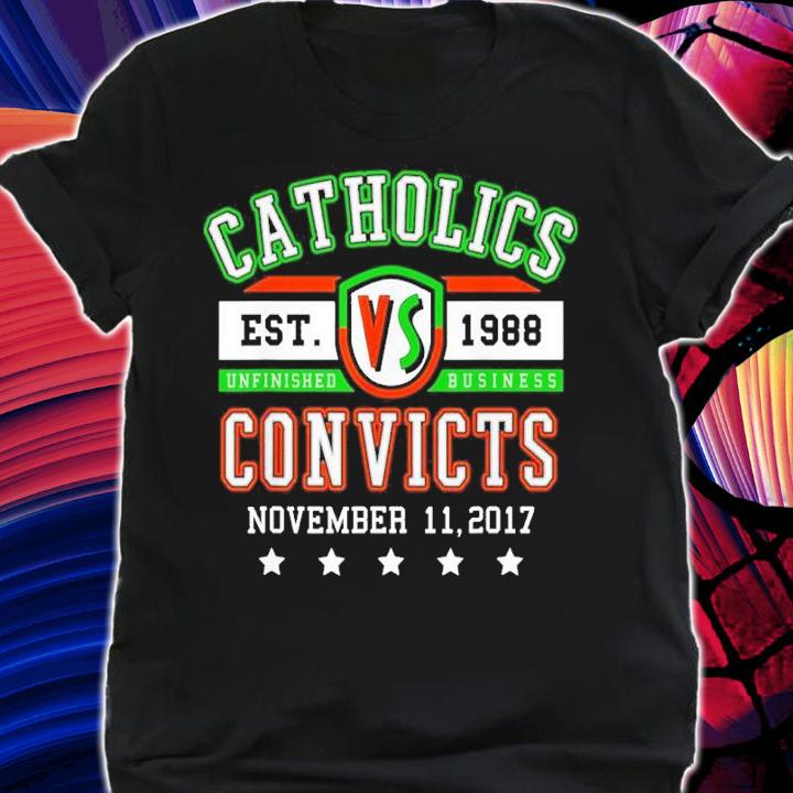 Catholics Vs Convicts Est 1988 Unfinished Business Shirt t-shirt shirt