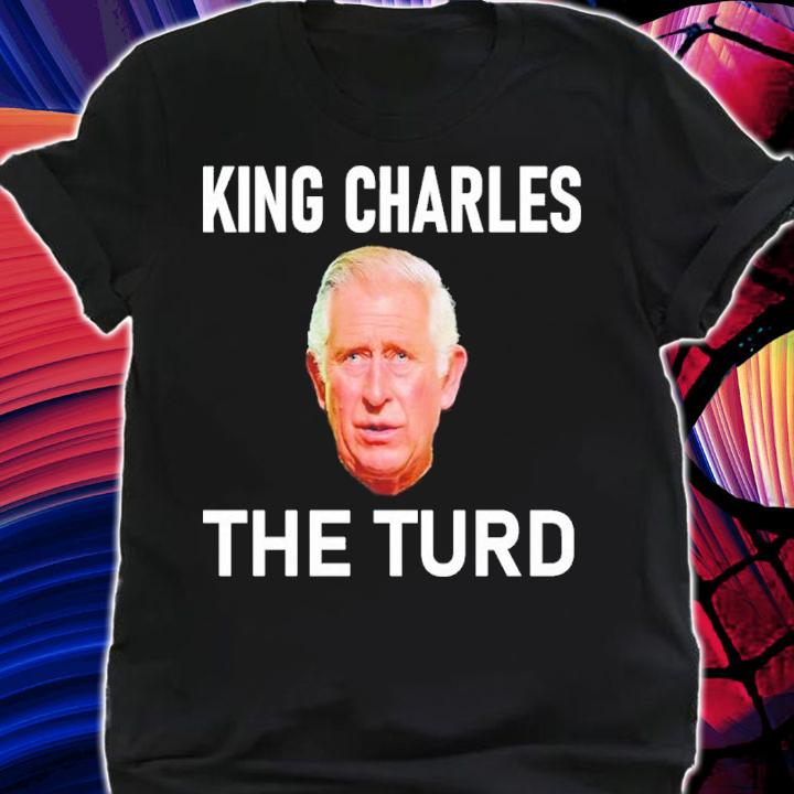 King Charles the Turd shirt t-shirt