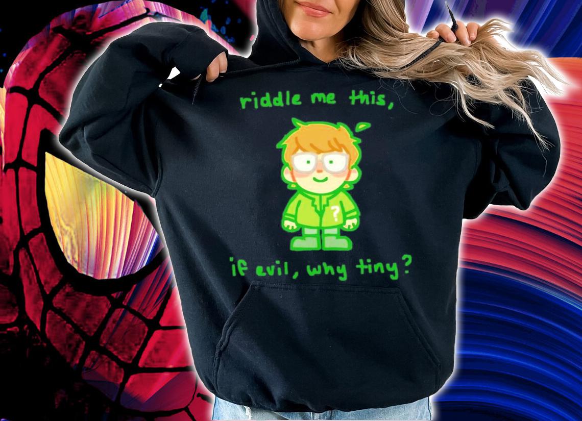 Riddle Me This If Evil Why Tiny Shirt t-shirt hoodie
