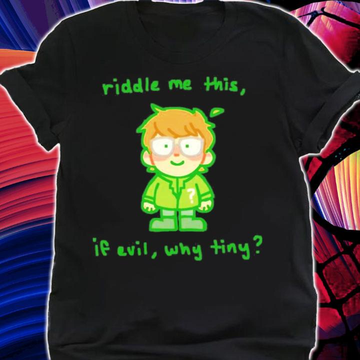 Riddle Me This If Evil Why Tiny Shirt t-shirt shirt