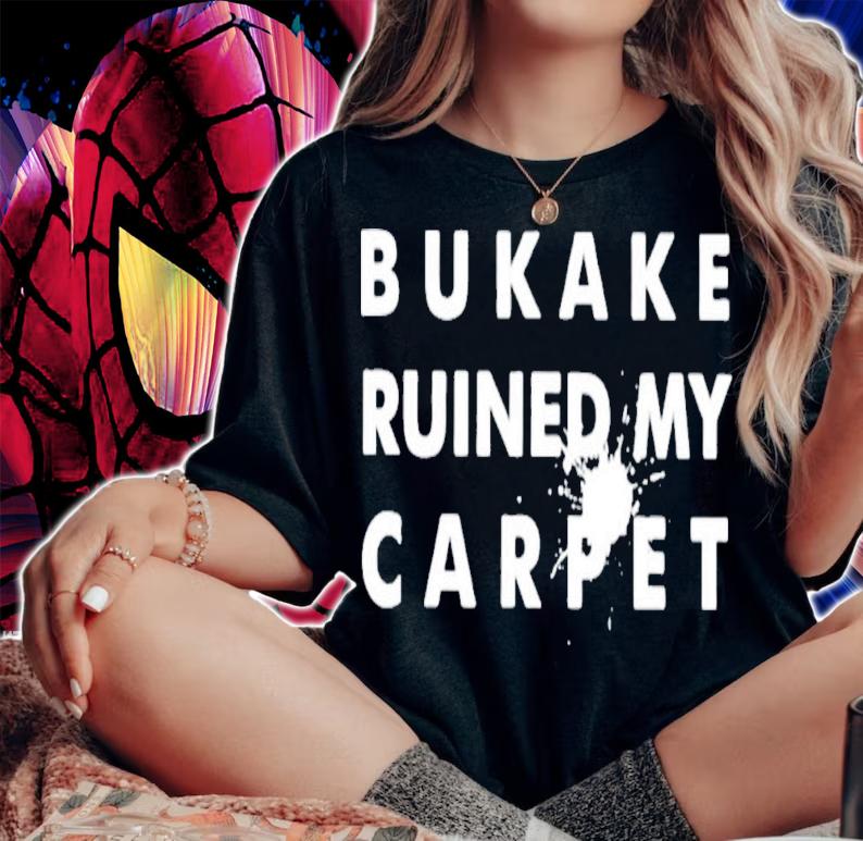 Bukake Ruined My Carpet T-Shirt t-shirt
