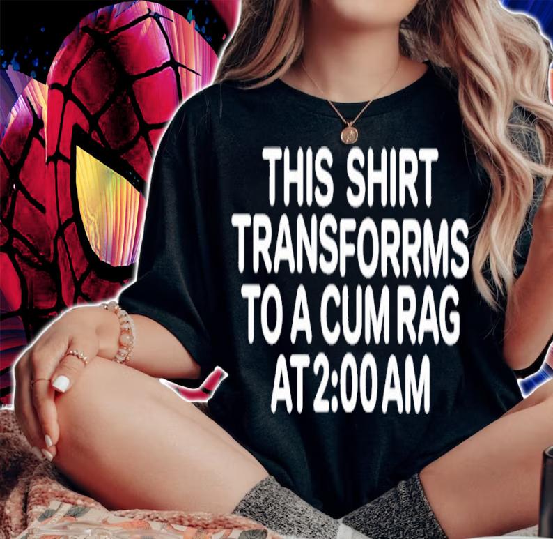 This shirt transforms to a cum rag at 2 am shirt t-shirt