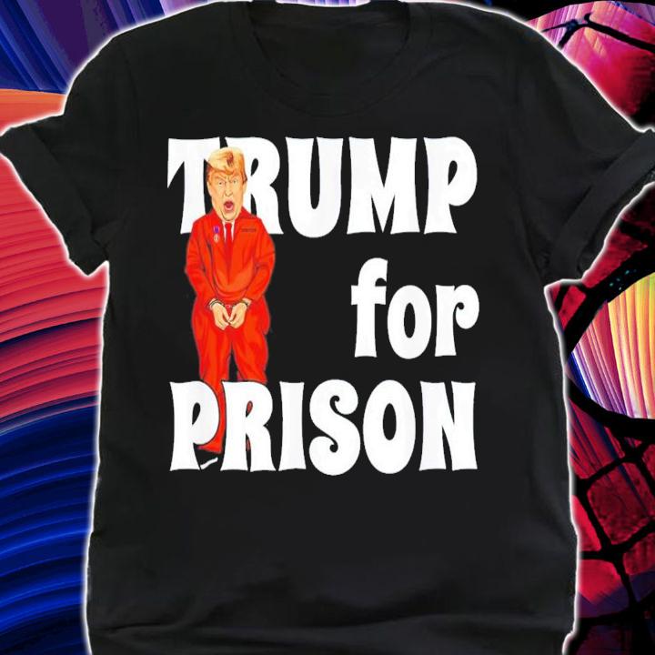 FBI Searches Trump's House Trump For Prison T-Shirt t-shirt shirt