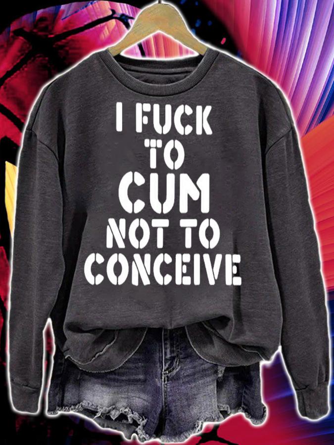 I Fuck To Cum Not To Conceive Shirt t-shirt