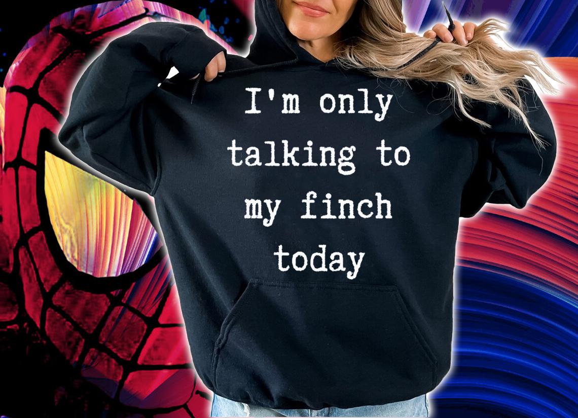 I'm Only Talking To My Finch Today Introvert Weekend T-Shirt t-shirt hoodie