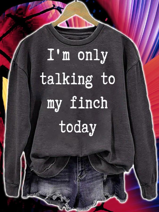 I'm Only Talking To My Finch Today Introvert Weekend T-Shirt t-shirt sweatshirt