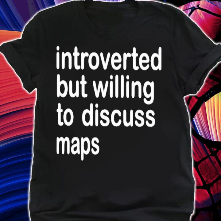 Introverted But Willing To Discuss Maps T-Shirt t-shirt