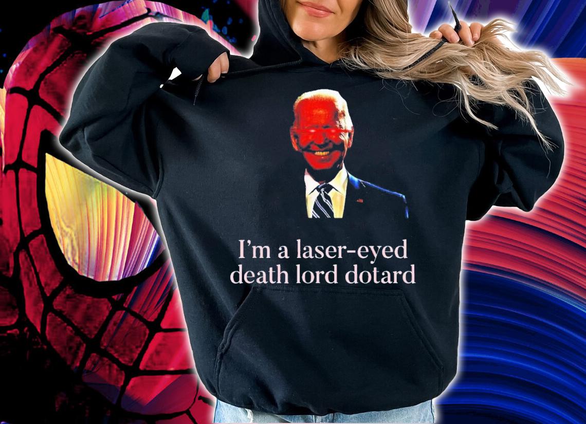 Joe Biden I'm A Laser-eyed Death Lord Dotard Shirt t-shirt