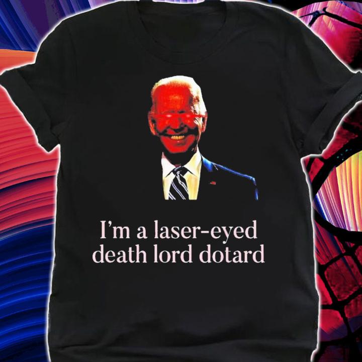 Joe Biden I'm A Laser-eyed Death Lord Dotard Shirt t-shirt
