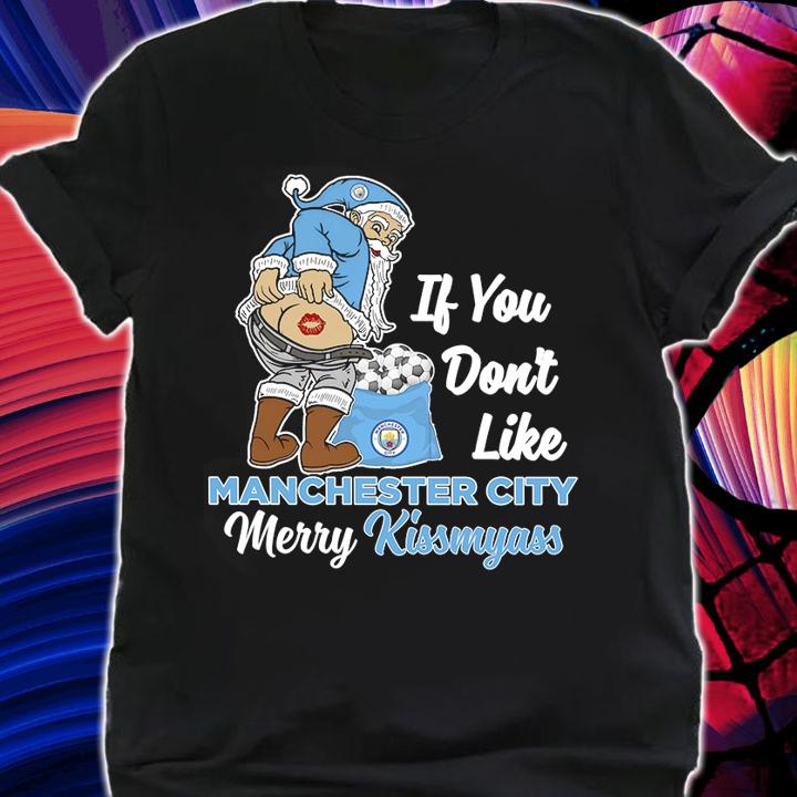 Santa Claus If You Dont Like Manchester City Merry Kissmyass Christmas t-shirt