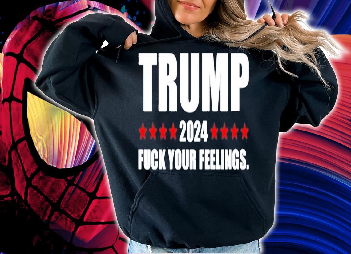 Trump 2024 fuck your feelings shirt t-shirt