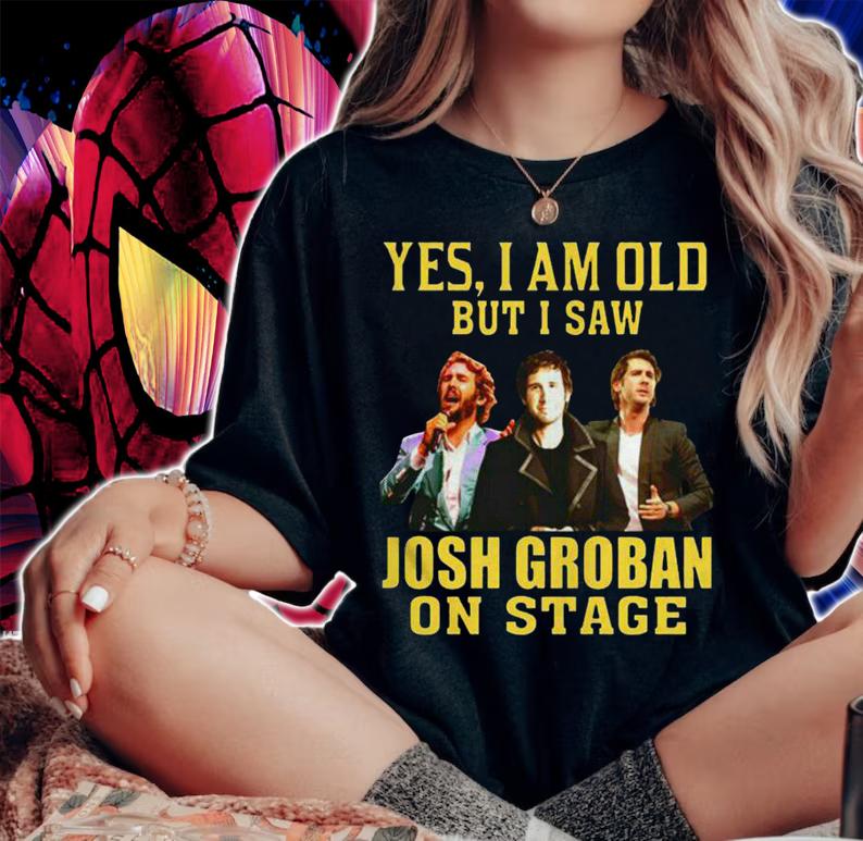 Josh Groban Shirt Yes I Am Old But I Saw Josh Groban On Stage t-shirt woman shirt
