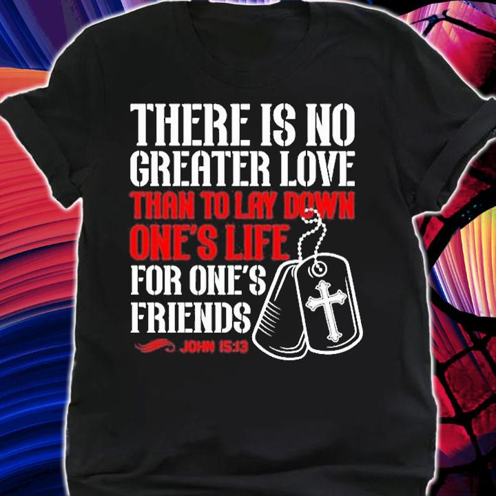 There Is No Greater Love John 1513 T-Shirt t-shirt