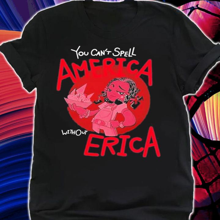 You Can't Spell America Without Erica Hawkins High School Shirt t-shirt