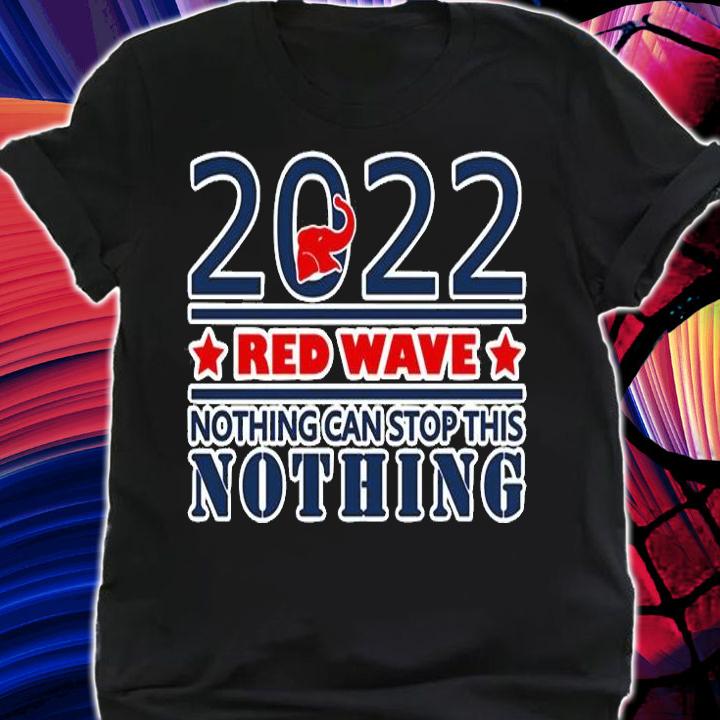 2022 RED WAVE nothing can stop this NOTHING T-Shirt t-shirt