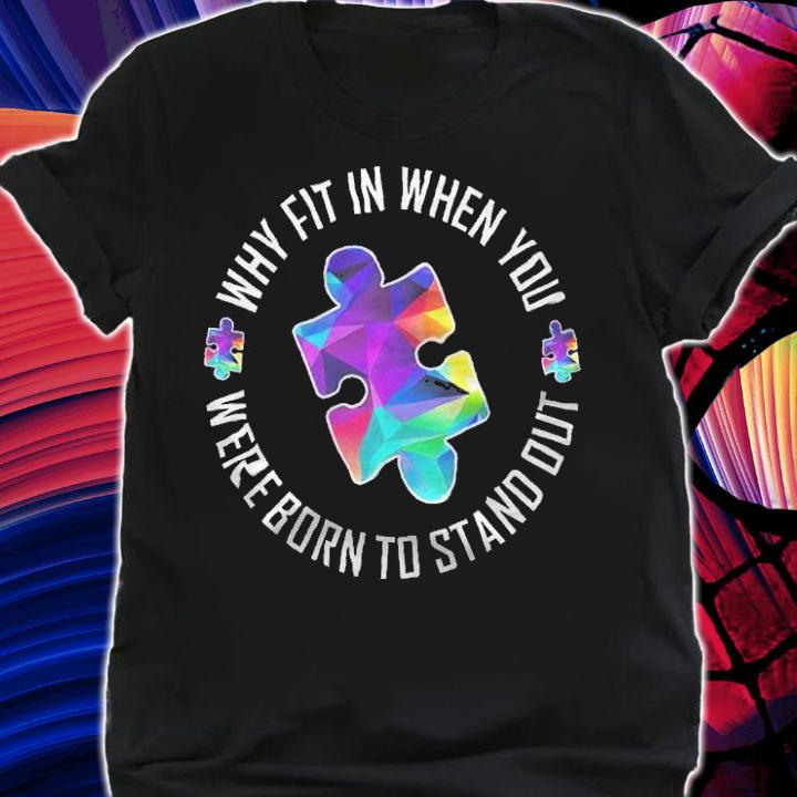 Autism Awareness Why Fit In When You Were Born To Stand Out Shirt t-shirt