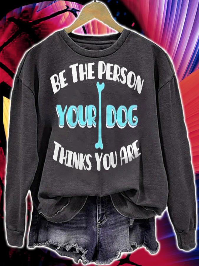 Be The Person Your Dog Thinks You Are Dog Lover shirt t-shirt sweatshirt