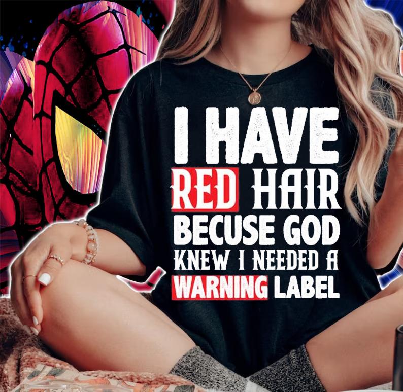 I Have Red Hair Because God Knows I Need A Warning T-Shirt t-shirt