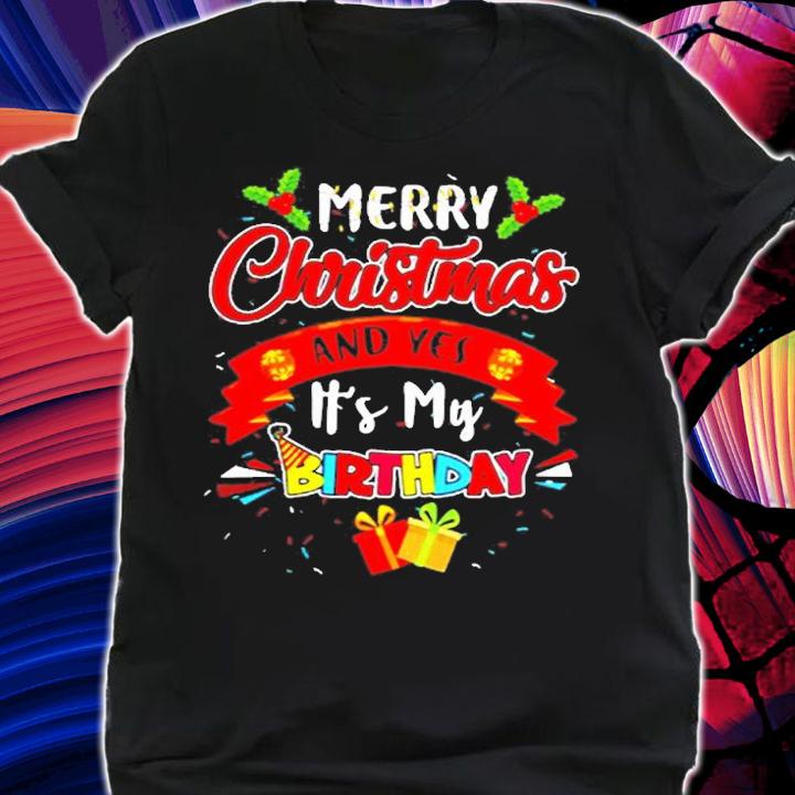 Merry Christmas And Yes Its My Birthday T-Shirt t-shirt shirt