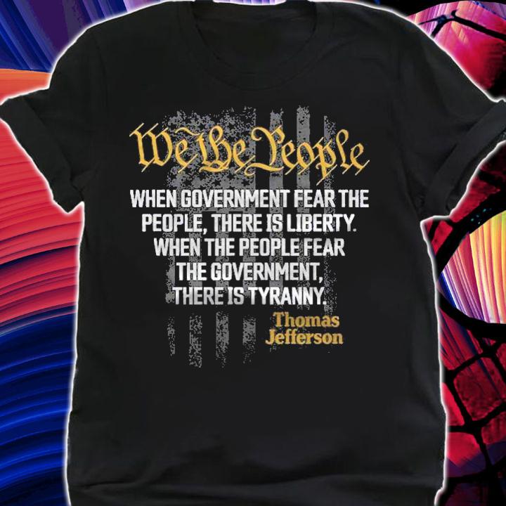 When Government Fear The People Thomas Jefferson Quotes Shirt t-shirt