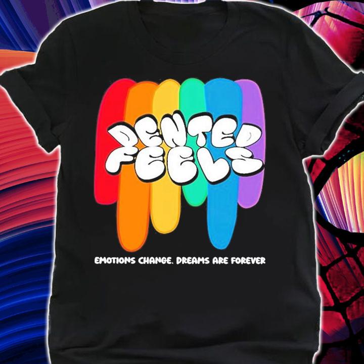 Dented Feels Emotions Change Dreams Are Forever T-Shirt t-shirt shirt