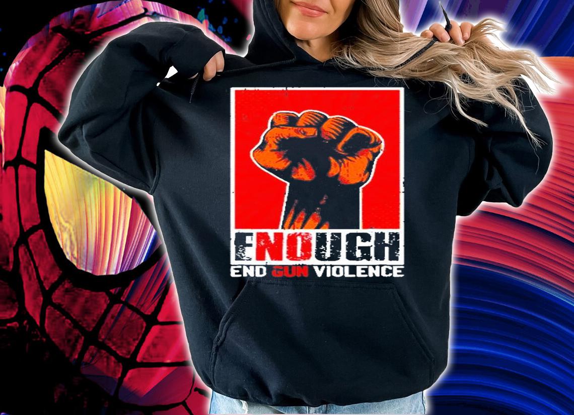 Enough End Gun Violence Awareness Anti Gun Activist T-Shirt t-shirt hoodie