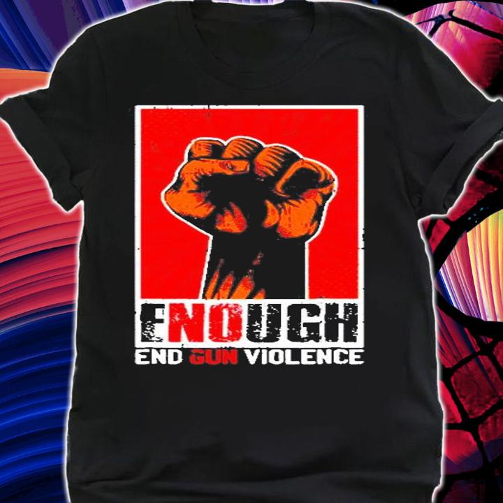 Enough End Gun Violence Awareness Anti Gun Activist T-Shirt t-shirt shirt